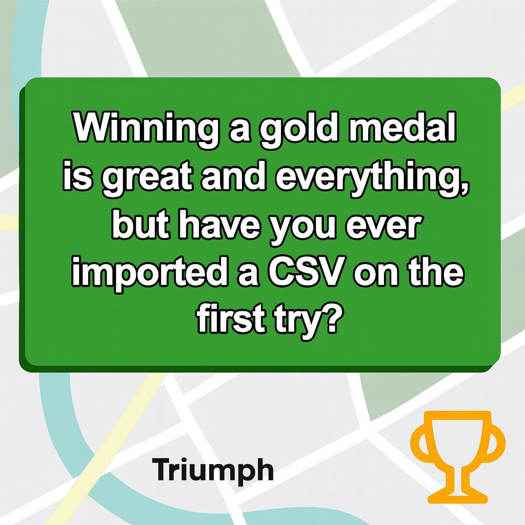 Winning a gold medal is great and everything, but have you ever imported a CSV on the first try?